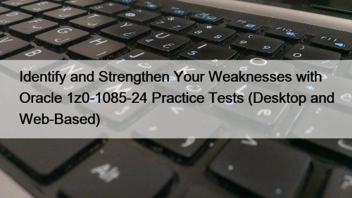 Identify and Strengthen Your Weaknesses with Oracle 1z0-1085-24 ...